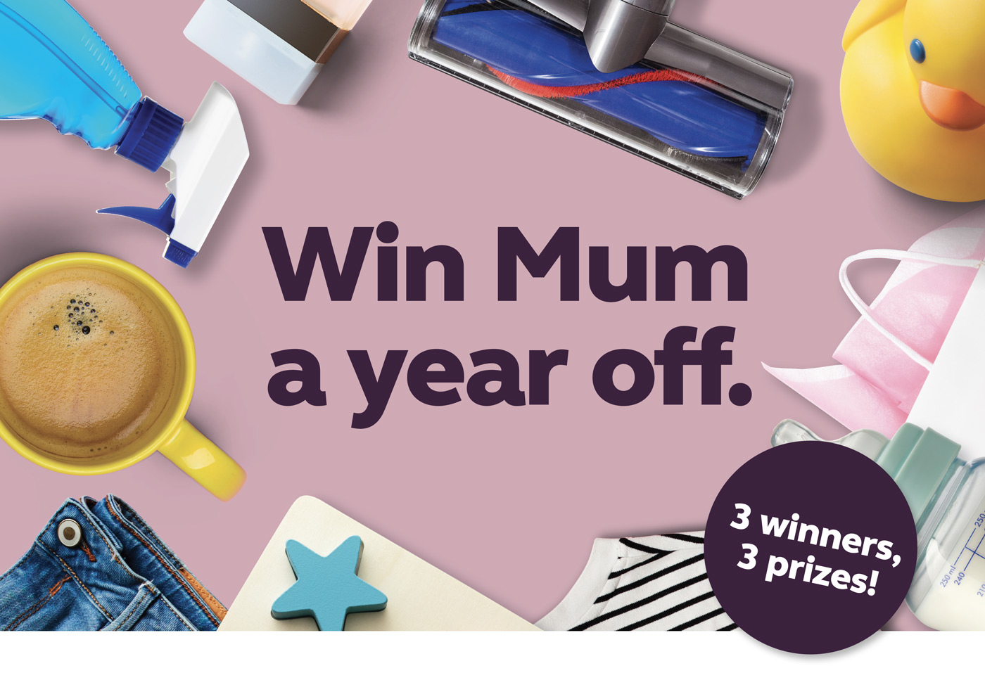 Win Mum a year off.